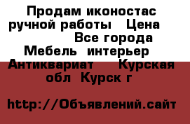 Продам иконостас ручной работы › Цена ­ 300 000 - Все города Мебель, интерьер » Антиквариат   . Курская обл.,Курск г.